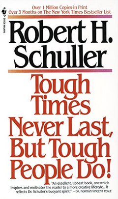 Tough Times Never Last, But Tough People Do! Robert H. Schuller