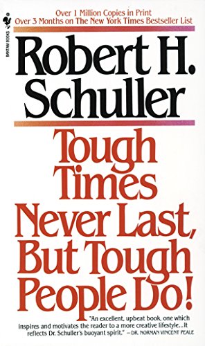 Tough Times Never Last, But Tough People Do! Robert H. Schuller
