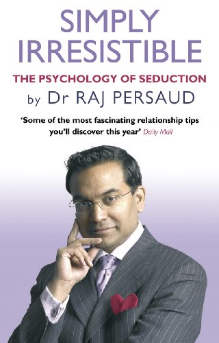 Simply Irresistible: The Psychology of Seduction How to Catch and Keep Your Perfect Partner Raj Persaud