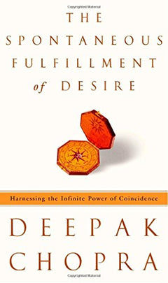 The Spontaneous Fulfillment of Desire: Harnessing the Infinite Power of Coincidence Deepak Chopra