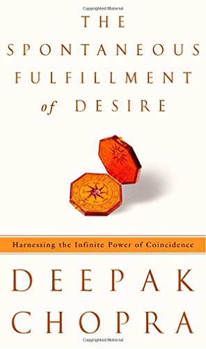 The Spontaneous Fulfillment of Desire: Harnessing the Infinite Power of Coincidence Deepak Chopra