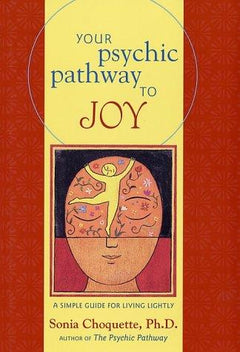 Your Psychic Pathway to Joy A Simple Guide for Living Lightly - Sonia Choquette