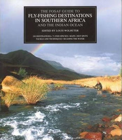 The FOSAF Guide to : Fly-fishing Destinations in Southern Africa and the Indian Ocean edited by Louis Wolhuter