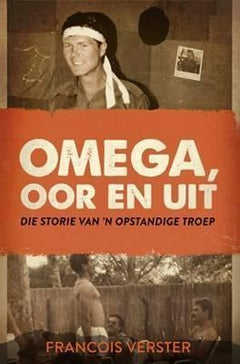 Omega, oor en uit : Die storie van 'n opstandige troep  Francois Verster