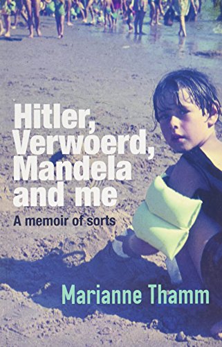 Hitler, Verwoerd, Mandela and me: A memoir of sorts Marianne Thamm