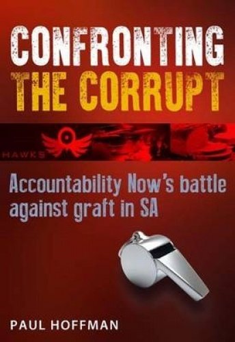 Confronting the Corrupt: Accountability Now's battle against graft in SA - Paul Hoffman