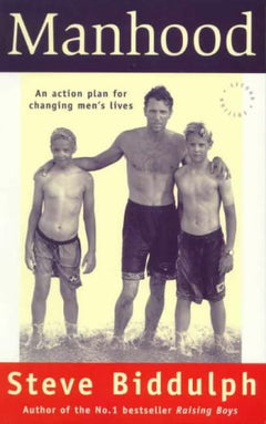 Manhood: an Action Plan for Changing Men's Lives Steve Biddulph
