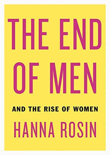 The End of Men: And the Rise of Women Rosin, Hanna