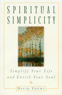 Spiritual Simplicity: Simplify Your Life and Enrich Your Soul David Yount