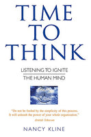Time to Think: Listening to Ignite the Human Mind Nancy Kline