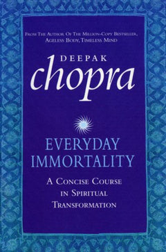 Everyday Immortality: A Concise Course in Spiritual Transformation Chopra, Deepak