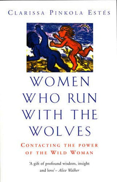 Women Who Run With The Wolves: Contacting the Power of the Wild Woman - Clarissa Pinkola Estes