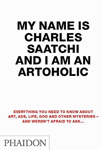 My Name is Charles Saatchi and I Am an Artoholic - Charles Saatchi