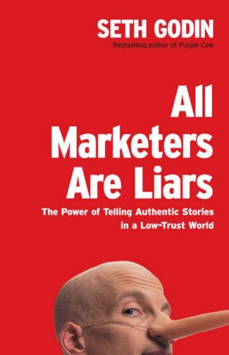 All Marketers Are Liars: The Power of Telling Authentic Stories in a Low-Trust World Godin, Seth