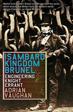 Isambard Kingdom Brunel: Engineering Knight-errant Vaughan, Adrian