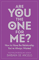 Are You the One for Me How to Have the Relationship You've Always Wanted Barbara De Angelis
