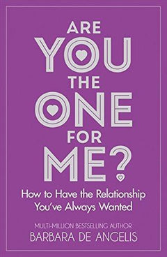 Are You the One for Me How to Have the Relationship You've Always Wanted Barbara De Angelis