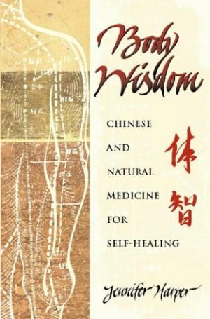 Body Wisdom: Self-Healing Using Chinese and Natural Medicine: Self-healing Using Chinese and Natural Therapies Harper, Jennifer