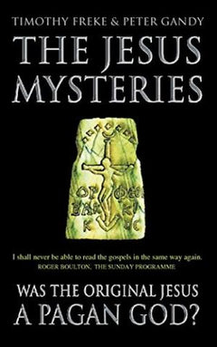 The Jesus Mysteries : The Original Jesus Was a Pagan God - Timothy Freke & Peter Gandy