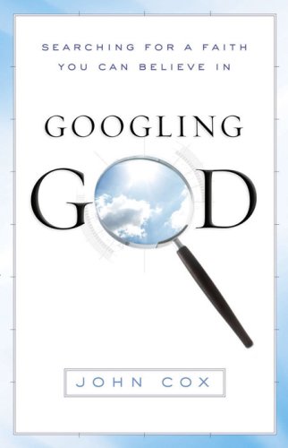 Googling God: Searching for a Faith You Can Believe In John Cox