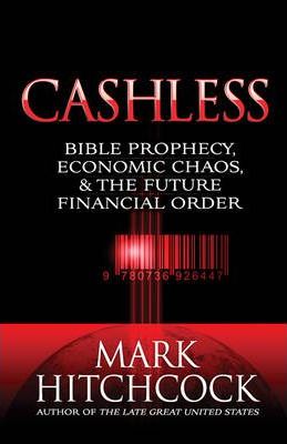 Cashless : Bible Prophecy, Economic Chaos, and the Future Financial Order Mark Hitchcock