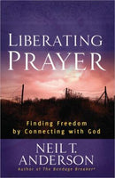 Liberating Prayer: Finding Freedom by Connecting with God -  Neil T Anderson