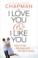 I Love You and I Like You: How to Be Married and Still Be Friends Steve Chapman, Annie Chapman