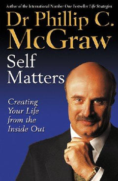 Self Matters Creating Your Life from the Inside Out Phillip McGraw