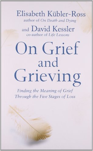 On Grief and Grieving: Finding the Meaning of Grief Through the Five Stages of Loss - Elisabeth Kubler-Ross & David Kessler