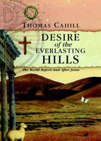 Desire of the Everlasting Hills : The World Before and After Jesus Cahill, Thomas