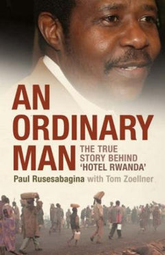 An Ordinary Man: The True Story Behind 'Hotel Rwanda' Tom Zoellner, Paul Rusesabagina