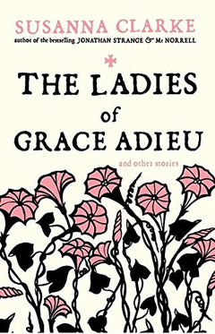 The Ladies of Grace Adieu And Other Stories Susanna Clarke
