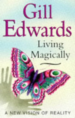 Living Magically: A new vision of reality - Gill Edwards