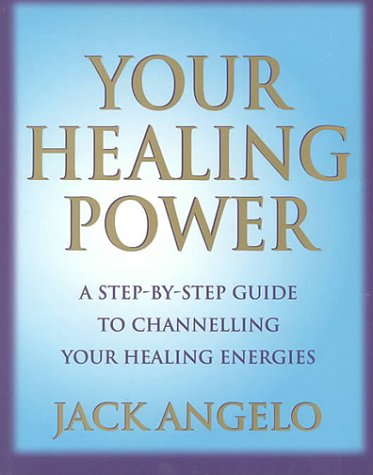 Your Healing Power: A Step-by-step Guide to Channelling Your Healing Energies Jack Angelo