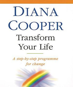Transform Your Life: A Step-by-step Programme for Change Diana Cooper