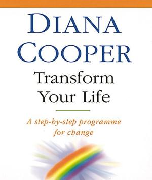 Transform Your Life: A Step-by-step Programme for Change Diana Cooper