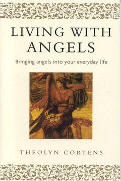 Living With Angels Bringing angels into your everyday life Theolyn Cortens