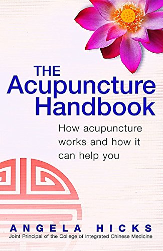 The Acupuncture Handbook: How Acupuncture Works and How It Can Help You Hicks, Angela