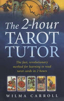 The 2-Hour Tarot Tutor: Learn to read the Tarot in just two hours: The Fast, Revolutionary Method for Learning to Read Tarot in 2 Hours Carroll, Wilma