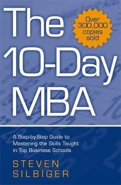 The 10-Day MBA : A step-by-step guide to mastering the skills taught in top business schools Steven Silbiger