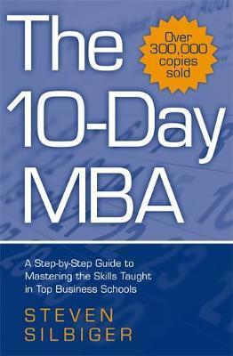 The 10-Day MBA : A step-by-step guide to mastering the skills taught in top business schools Steven Silbiger