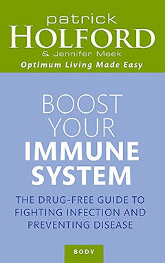 Boost Your Immune System: The Drug-free Guide to Fighting Infection and Preventing Disease Holford, Patrick