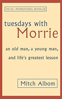 Tuesdays With Morrie: An Old Man, A Young Man and Life's Greatest Lesson - Mitch Albom