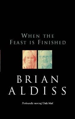 When The Feast Is Finished : A Memoir of Love and Bereavement Brian W. Aldiss