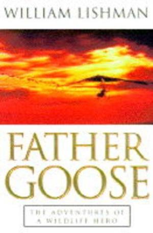 Father Goose: The Adventures of a Wildlife Hero William Lishman