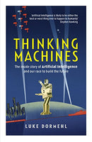 Thinking Machines: The inside story of Artificial Intelligence and our race to build the future Dormehl, Luke