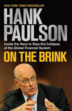 On the Brink: Inside the Race to Stop the Collapse of the Global Financial System Hank Paulson