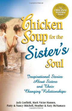 Chicken Soup for the Sister's Soul: 101 Inspirational Stories about Sisters and Their Changing Relationships - Jack Canfield, Mark Victor Hansen