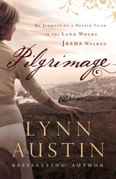 Pilgrimage: My Journey to a Deeper Faith in the Land Where Jesus Walked Austin, Lynn