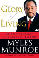 The Glory of Living: Keys to Releasing Your Personal Glory Myles Munroe